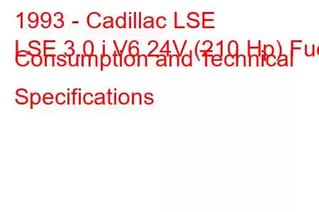 1993 - Cadillac LSE
LSE 3.0 i V6 24V (210 Hp) Fuel Consumption and Technical Specifications