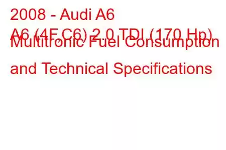 2008 - Audi A6
A6 (4F,C6) 2.0 TDI (170 Hp) Multitronic Fuel Consumption and Technical Specifications