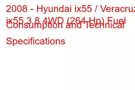 2008 - Hyundai ix55 / Veracruz
ix55 3.8 4WD (264 Hp) Fuel Consumption and Technical Specifications