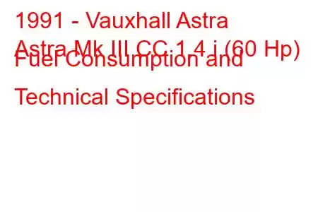 1991 - Vauxhall Astra
Astra Mk III CC 1.4 i (60 Hp) Fuel Consumption and Technical Specifications