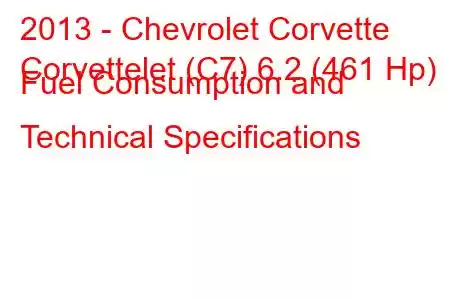 2013 - Chevrolet Corvette
Corvettelet (C7) 6.2 (461 Hp) Fuel Consumption and Technical Specifications