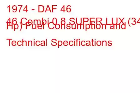 1974 - DAF 46
46 Combi 0.8 SUPER LUX (34 Hp) Fuel Consumption and Technical Specifications