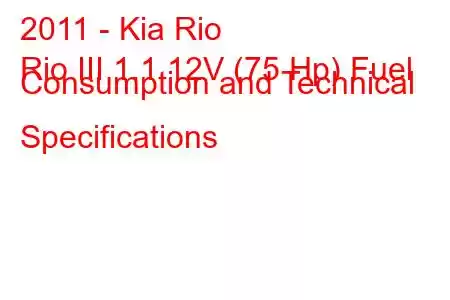 2011 - Kia Rio
Rio III 1.1 12V (75 Hp) Fuel Consumption and Technical Specifications