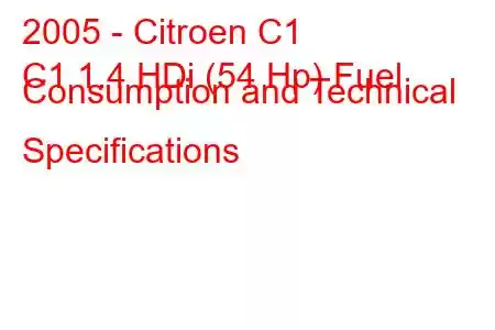 2005 - Citroen C1
C1 1.4 HDi (54 Hp) Fuel Consumption and Technical Specifications