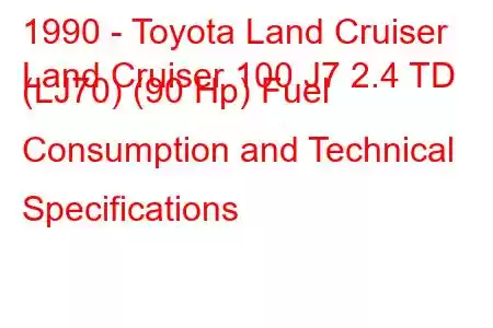 1990 - Toyota Land Cruiser
Land Cruiser 100 J7 2.4 TD (LJ70) (90 Hp) Fuel Consumption and Technical Specifications