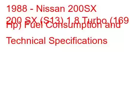 1988 - Nissan 200SX
200 SX (S13) 1.8 Turbo (169 Hp) Fuel Consumption and Technical Specifications