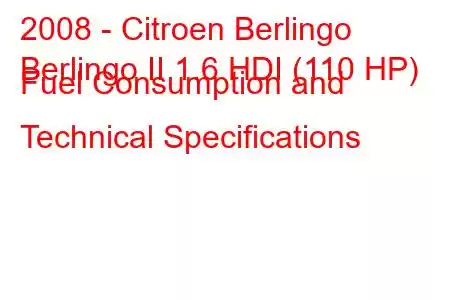 2008 - Citroen Berlingo
Berlingo II 1.6 HDI (110 HP) Fuel Consumption and Technical Specifications