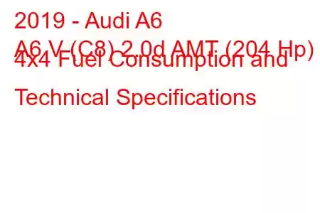 2019 - Audi A6
A6 V (C8) 2.0d AMT (204 Hp) 4x4 Fuel Consumption and Technical Specifications