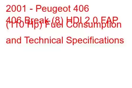 2001 - Peugeot 406
406 Break (8) HDI 2.0 FAP (110 Hp) Fuel Consumption and Technical Specifications