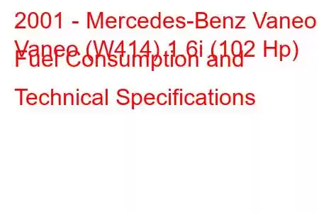 2001 - Mercedes-Benz Vaneo
Vaneo (W414) 1.6i (102 Hp) Fuel Consumption and Technical Specifications