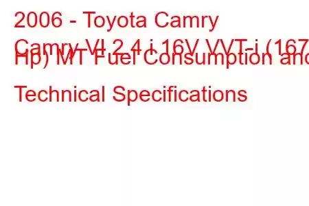 2006 - Toyota Camry
Camry VI 2.4 i 16V VVT-i (167 Hp) MT Fuel Consumption and Technical Specifications