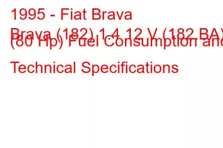 1995 - Fiat Brava
Brava (182) 1.4 12 V (182.BA) (80 Hp) Fuel Consumption and Technical Specifications