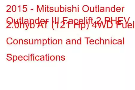 2015 - Mitsubishi Outlander
Outlander III Facelift 2 PHEV 2.0hyb AT (121 Hp) 4WD Fuel Consumption and Technical Specifications