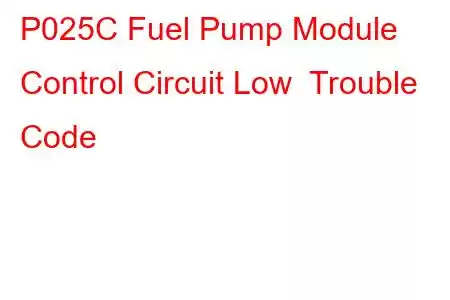 P025C Fuel Pump Module Control Circuit Low Trouble Code