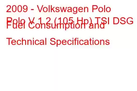 2009 - Volkswagen Polo
Polo V 1.2 (105 Hp) TSI DSG Fuel Consumption and Technical Specifications