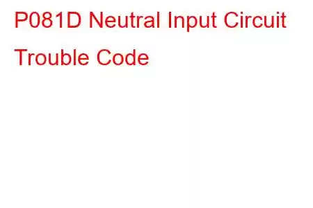 P081D Neutral Input Circuit Trouble Code