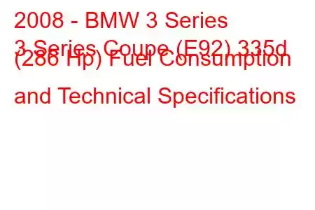 2008 - BMW 3 Series
3 Series Coupe (E92) 335d (286 Hp) Fuel Consumption and Technical Specifications