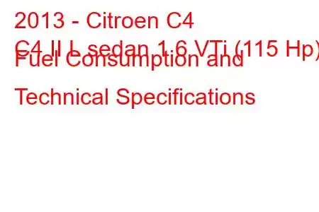 2013 - Citroen C4
C4 II L sedan 1.6 VTi (115 Hp) Fuel Consumption and Technical Specifications