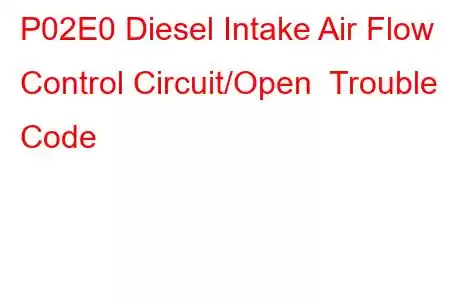 P02E0 Diesel Intake Air Flow Control Circuit/Open Trouble Code