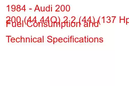 1984 - Audi 200
200 (44,44Q) 2.2 (44) (137 Hp) Fuel Consumption and Technical Specifications