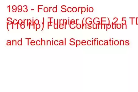 1993 - Ford Scorpio
Scorpio I Turnier (GGE) 2.5 TD (116 Hp) Fuel Consumption and Technical Specifications