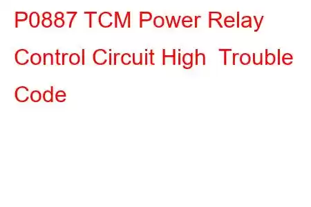 P0887 TCM Power Relay Control Circuit High Trouble Code