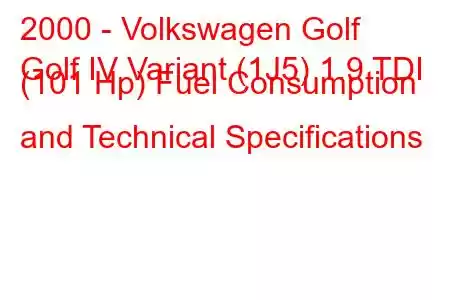 2000 - Volkswagen Golf
Golf IV Variant (1J5) 1.9 TDI (101 Hp) Fuel Consumption and Technical Specifications