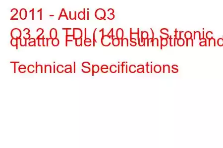 2011 - Audi Q3
Q3 2.0 TDI (140 Hp) S tronic quattro Fuel Consumption and Technical Specifications