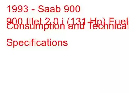 1993 - Saab 900
900 IIlet 2.0 i (131 Hp) Fuel Consumption and Technical Specifications