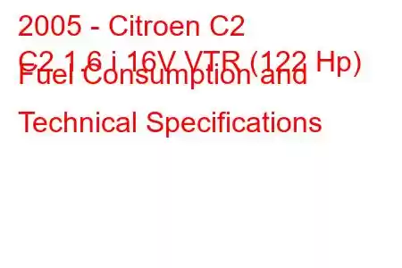 2005 - Citroen C2
C2 1.6 i 16V VTR (122 Hp) Fuel Consumption and Technical Specifications