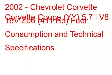 2002 - Chevrolet Corvette
Corvette Coupe (YY) 5.7 i V8 16V Z06 (411 Hp) Fuel Consumption and Technical Specifications