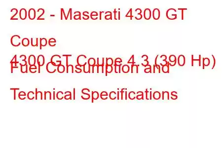 2002 - Maserati 4300 GT Coupe
4300 GT Coupe 4.3 (390 Hp) Fuel Consumption and Technical Specifications