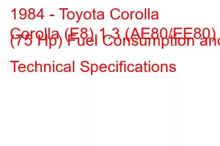 1984 - Toyota Corolla
Corolla (E8) 1.3 (AE80/EE80) (75 Hp) Fuel Consumption and Technical Specifications