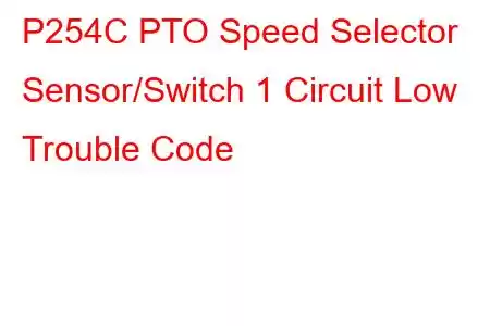 P254C PTO Speed Selector Sensor/Switch 1 Circuit Low Trouble Code