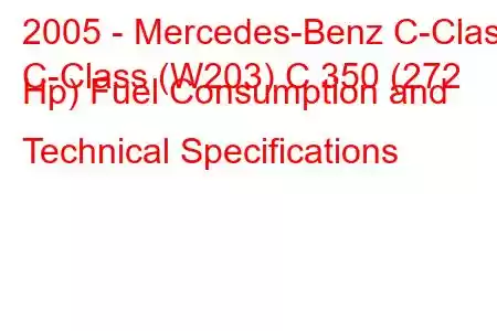 2005 - Mercedes-Benz C-Class
C-Class (W203) C 350 (272 Hp) Fuel Consumption and Technical Specifications