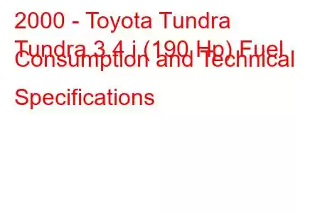 2000 - Toyota Tundra
Tundra 3.4 i (190 Hp) Fuel Consumption and Technical Specifications