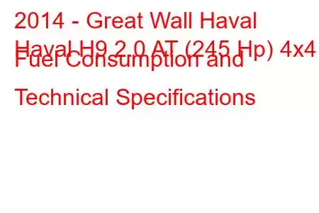 2014 - Great Wall Haval
Haval H9 2.0 AT (245 Hp) 4x4 Fuel Consumption and Technical Specifications