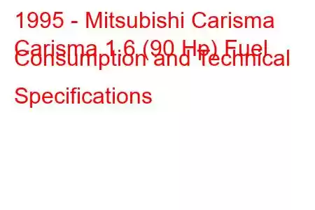 1995 - Mitsubishi Carisma
Carisma 1.6 (90 Hp) Fuel Consumption and Technical Specifications