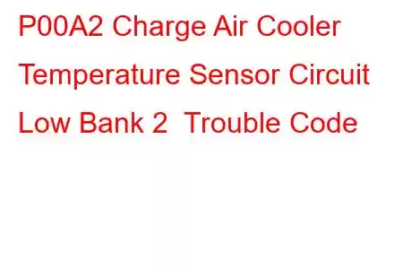 P00A2 Charge Air Cooler Temperature Sensor Circuit Low Bank 2 Trouble Code