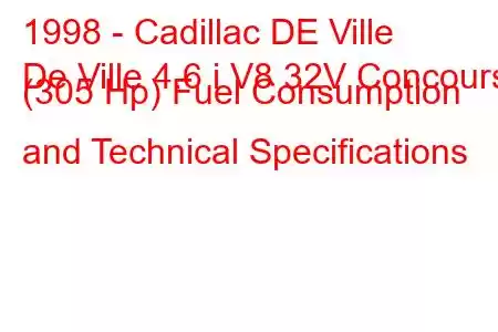 1998 - Cadillac DE Ville
De Ville 4.6 i V8 32V Concours (305 Hp) Fuel Consumption and Technical Specifications