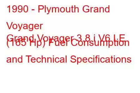 1990 - Plymouth Grand Voyager
Grand Voyager 3.8 i V6 LE (165 Hp) Fuel Consumption and Technical Specifications