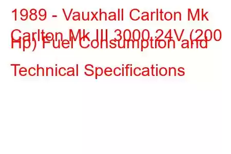 1989 - Vauxhall Carlton Mk
Carlton Mk III 3000 24V (200 Hp) Fuel Consumption and Technical Specifications