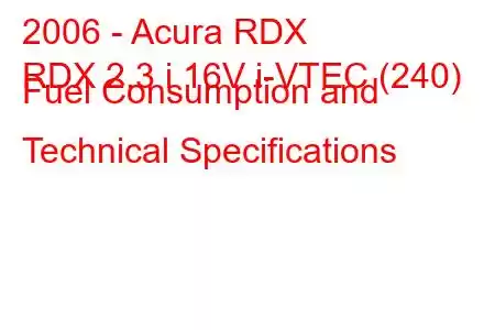 2006 - Acura RDX
RDX 2.3 i 16V i-VTEC (240) Fuel Consumption and Technical Specifications