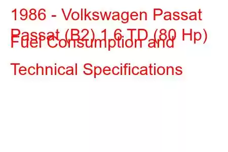 1986 - Volkswagen Passat
Passat (B2) 1.6 TD (80 Hp) Fuel Consumption and Technical Specifications