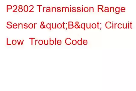  P2802 Transmission Range Sensor "B" Circuit Low Trouble Code