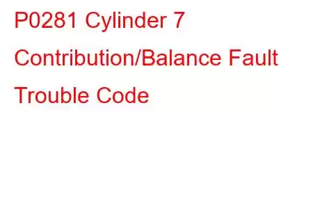 P0281 Cylinder 7 Contribution/Balance Fault Trouble Code