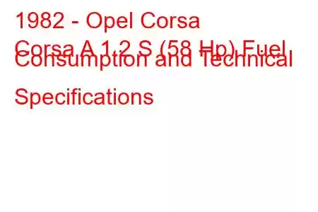 1982 - Opel Corsa
Corsa A 1.2 S (58 Hp) Fuel Consumption and Technical Specifications