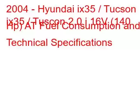 2004 - Hyundai ix35 / Tucson
ix35 / Tuscon 2.0 i 16V (140 Hp) AT Fuel Consumption and Technical Specifications