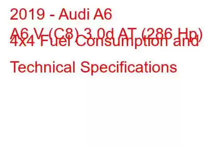 2019 - Audi A6
A6 V (C8) 3.0d AT (286 Hp) 4x4 Fuel Consumption and Technical Specifications