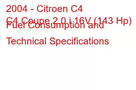 2004 - Citroen C4
C4 Coupe 2.0 i 16V (143 Hp) Fuel Consumption and Technical Specifications